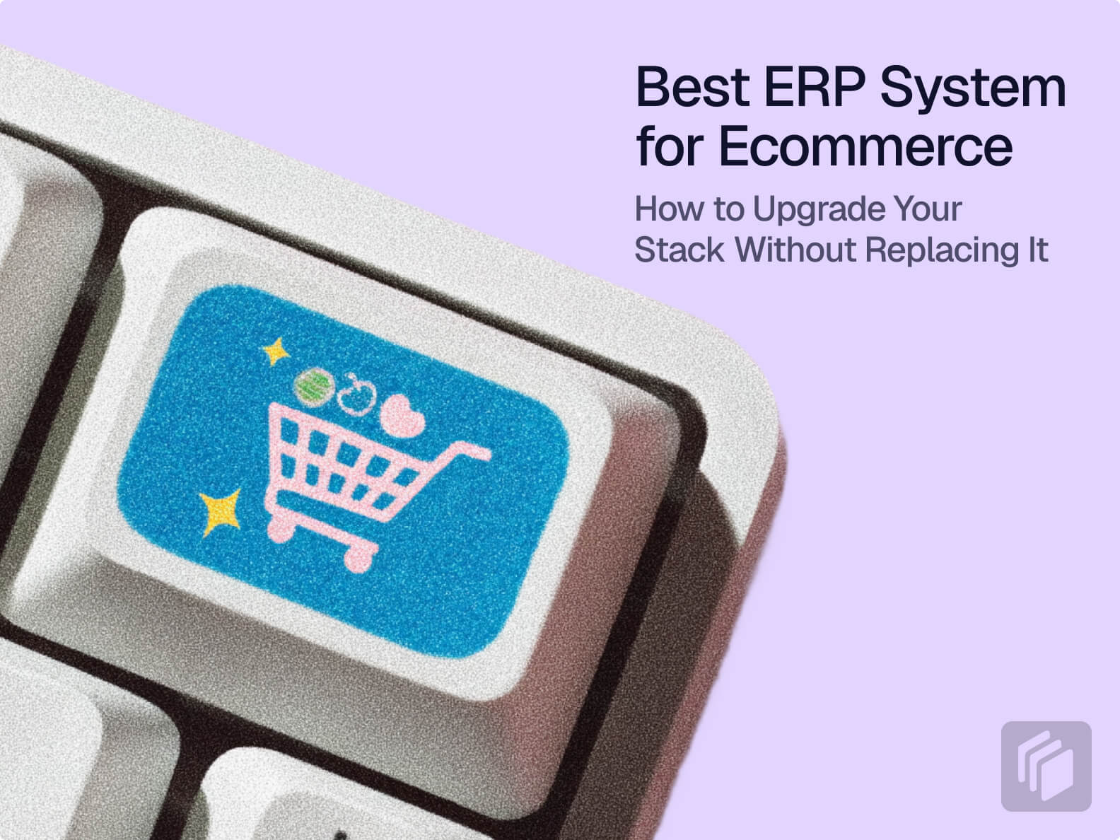 Cover Image for Best ERP System for Ecommerce: How to Upgrade Your Stack Without Replacing It