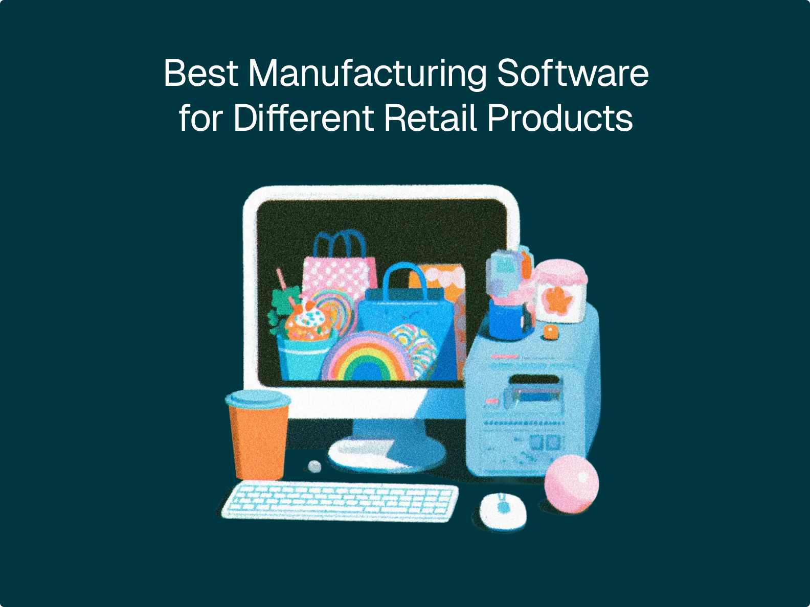 Cover Image for Best Manufacturing Software for Retail: 5 Industry Solutions
